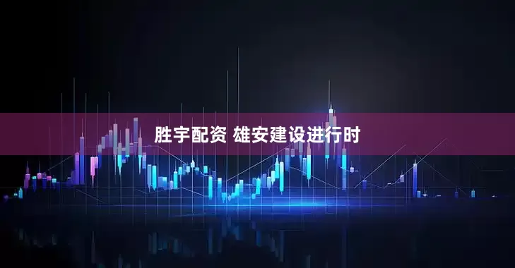 胜宇配资 雄安建设进行时