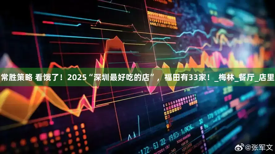 常胜策略 看饿了！2025“深圳最好吃的店”，福田有33家！_梅林_餐厅_店里
